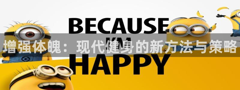oety欧亿：增强体魄：现代健身的新方法与策略