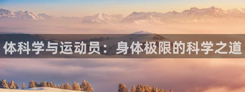 oety欧亿：体科学与运动员：身体极限的科学之道