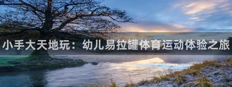 oety欧亿：小手大天地玩：幼儿易拉罐体育运动体验之旅