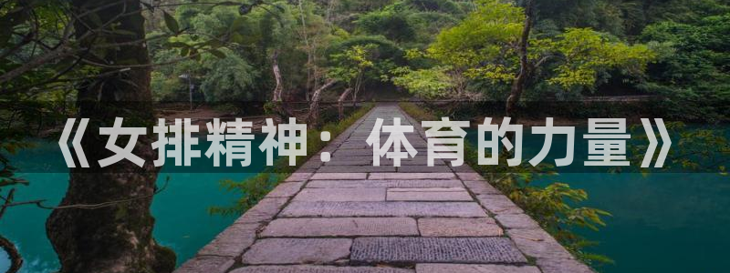oety欧亿：《女排精神：体育的力量》