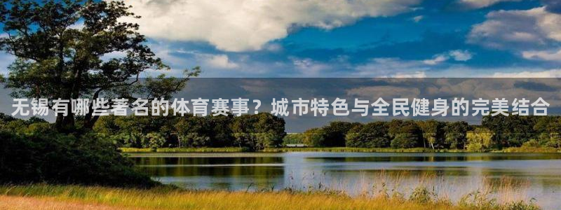 oety欧亿：无锡有哪些著名的体育赛事？城市特色与全民健身的完美结合