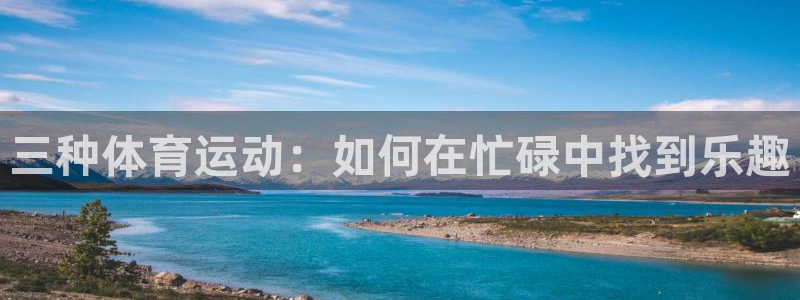 oety欧亿：三种体育运动：如何在忙碌中找到乐趣