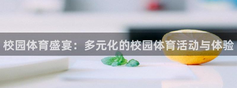 oety欧亿：校园体育盛宴：多元化的校园体育活动与体验